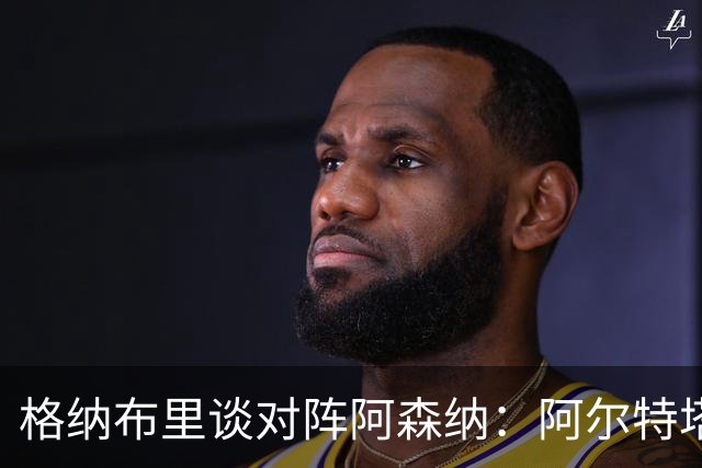 格纳布里谈对阵阿森纳：阿尔特塔当年是队里出色的领袖